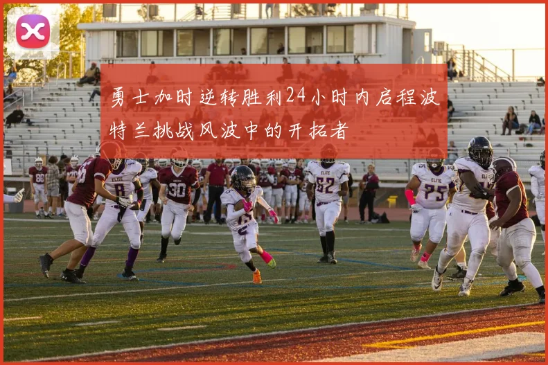 勇士加时逆转胜利24小时内启程波特兰挑战风波中的开拓者