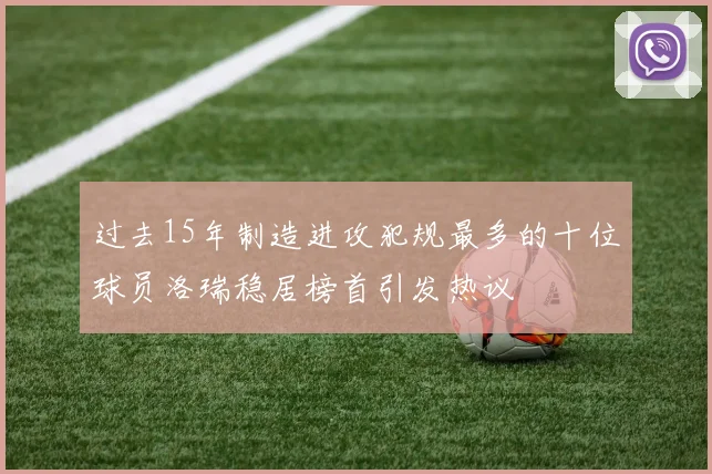 过去15年制造进攻犯规最多的十位球员洛瑞稳居榜首引发热议