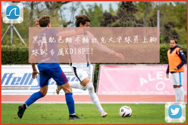 黑蓝配色酷不酷杜克大学球员上脚球队专属KD18PE！